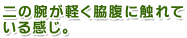 二の腕が軽くわき腹に触れている感じ