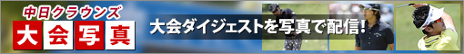 中日クラウンズ2014大会写真 大会ダイジェストを写真で配信！